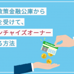 日本政策金融公庫から融資を受けて、フランチャイズオーナーになる方法 