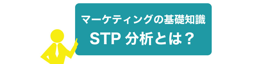 会社経営の基礎知識!STP分析によるマーケティングとは?