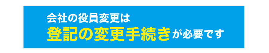 会社の役員変更をするために必要な変更登記とは?