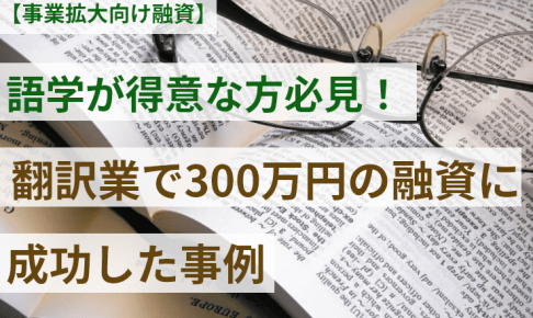 翻訳業で300万円の融資事例 