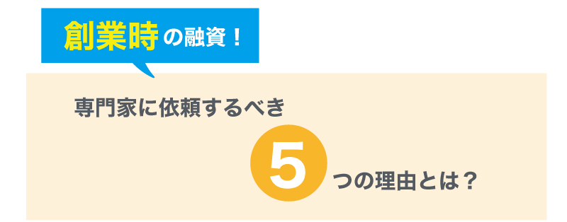 創業時の融資を専門家に依頼するべき5つの理由