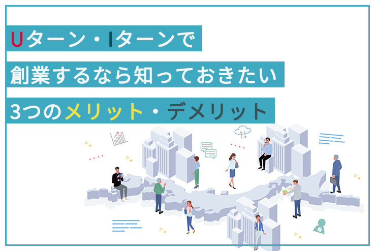 Uターン Iターンで創業するなら知っておきたい3つのメリット デメリット 日本政策金融公庫での融資のご相談なら 創業融資ガイド