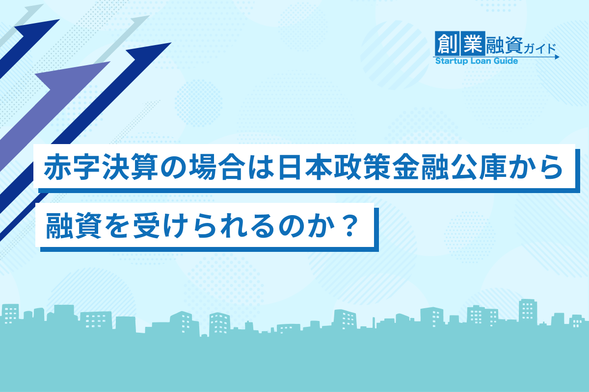赤字決算の場合は日本政策金融公庫から融資を受けられるのか？ | 創業融資ガイド