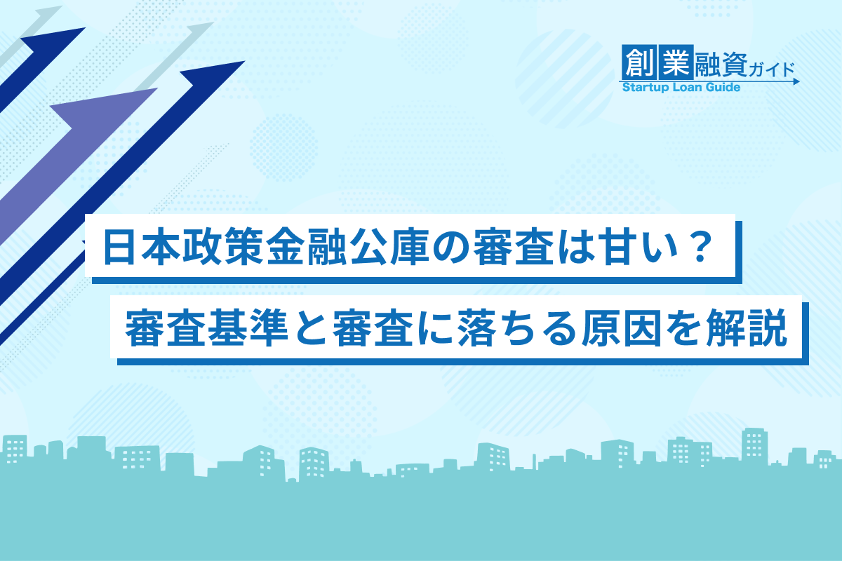 日本政策金融公庫の審査は甘い？審査基準と審査に落ちる原因を解説