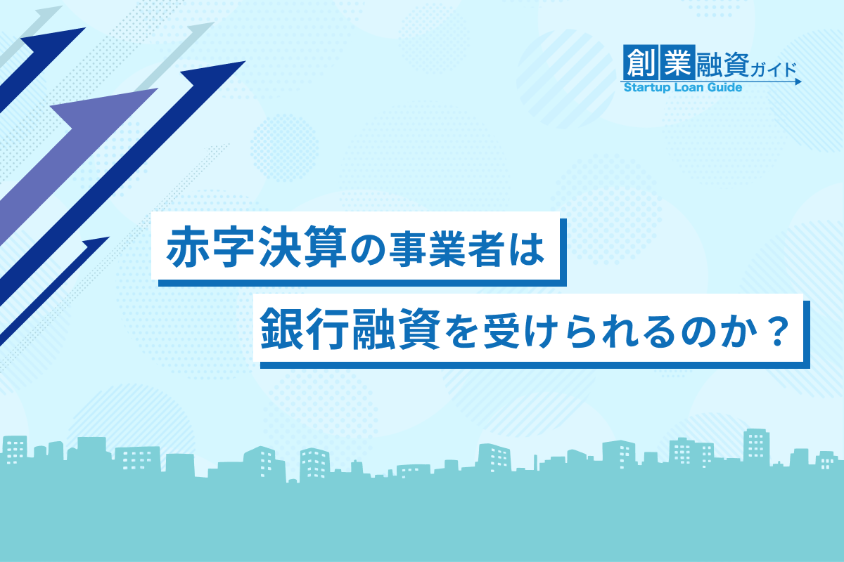 赤字決算の場合は銀行融資を受けられるのか？ | 創業融資ガイド