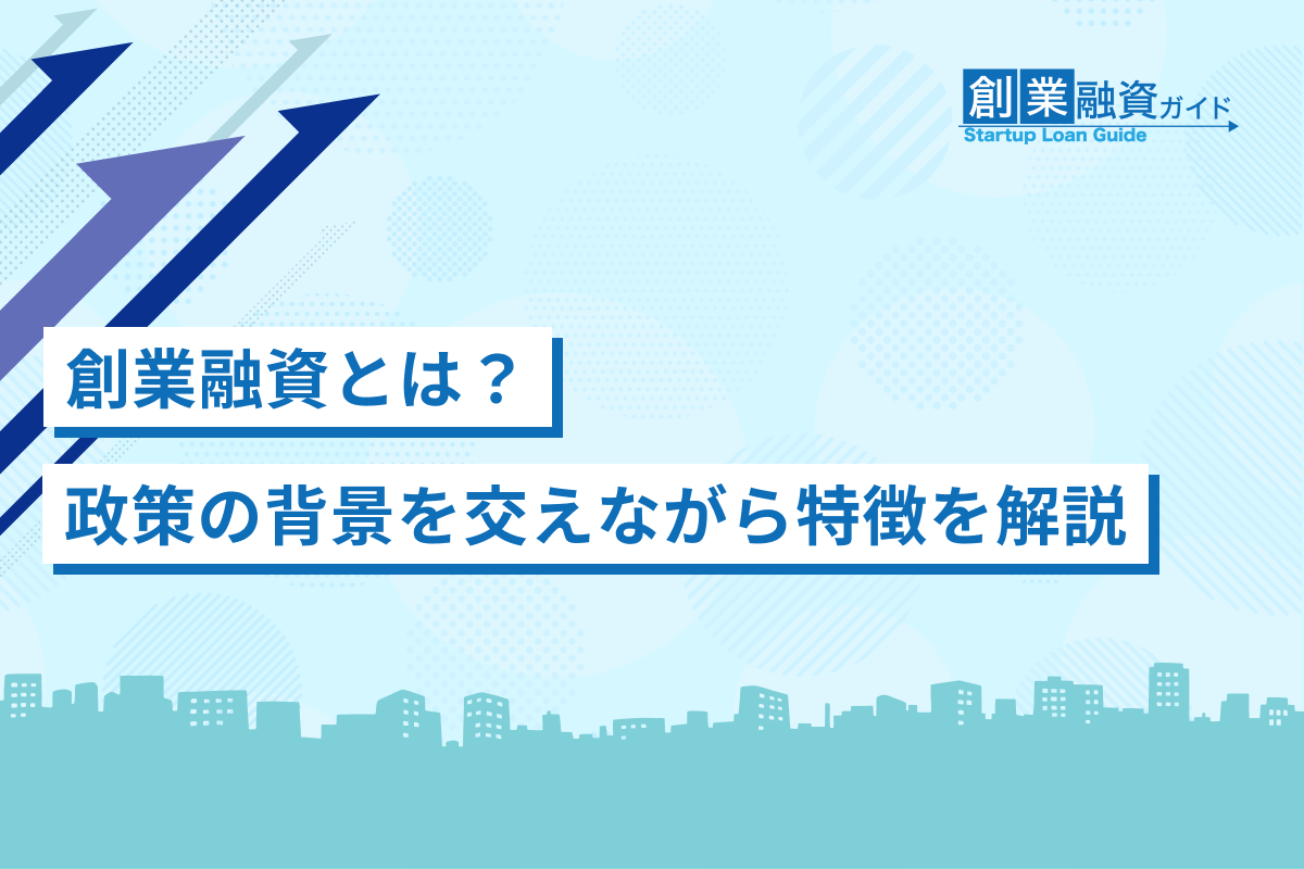 創業融資とは？政策の背景を交えながら特徴を解説